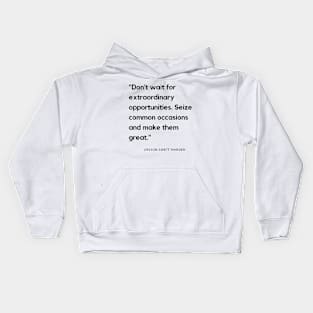 "Don't wait for extraordinary opportunities. Seize common occasions and make them great." - Orison Swett Marden Motivational Quote Kids Hoodie